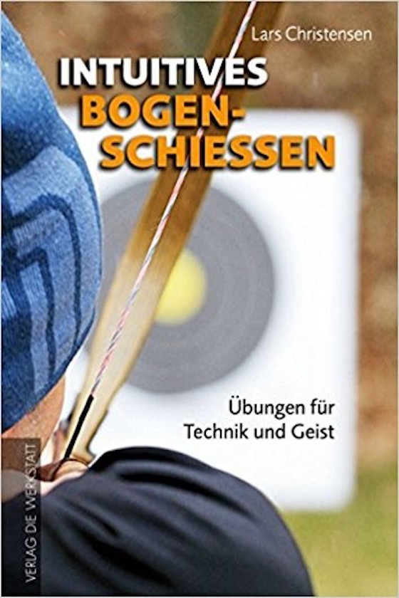 Intuitives Bogenschießen: Übungen für Technik und Geist 